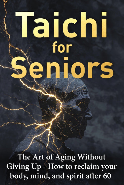 Tai Chi for Seniors - The Art of Aging Without Giving Up - How to reclaim your body, mind, and spirit after 60