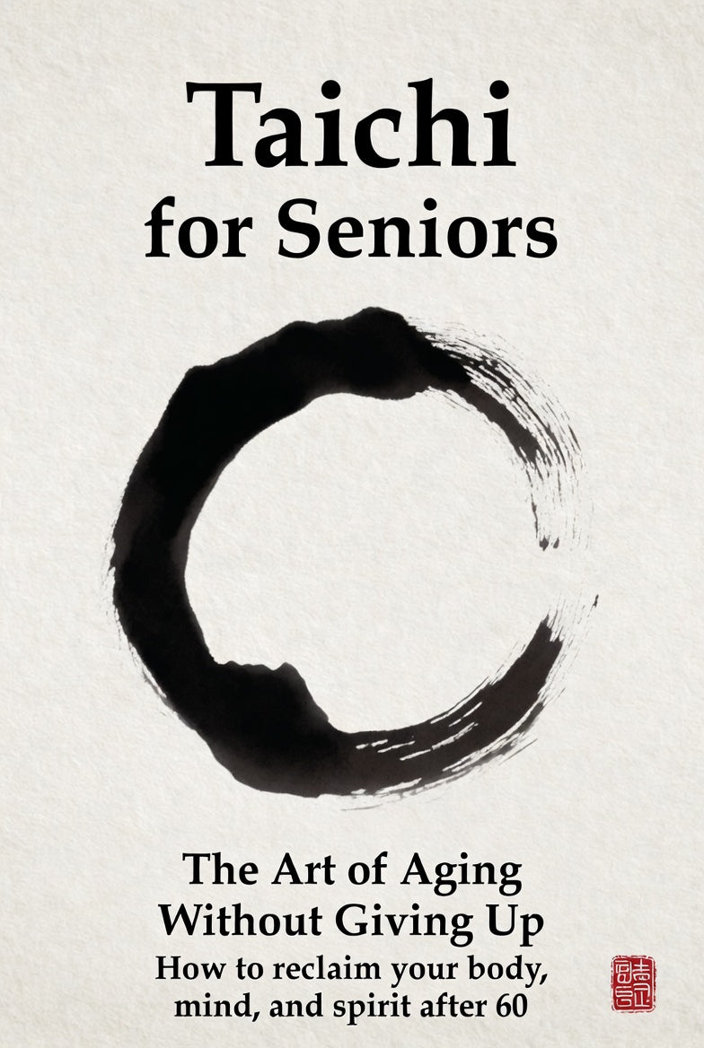 Tai Chi for Seniors - The Art of Aging Without Giving Up - How to reclaim your body, mind, and spirit after 60